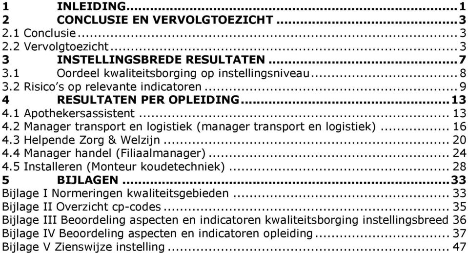 3 Helpende Zorg & Welzijn... 20 4.4 Manager handel (Filiaalmanager)... 24 4.5 Installeren (Monteur koudetechniek)... 28 5 BIJLAGEN... 33 Bijlage I Normeringen kwaliteitsgebieden.