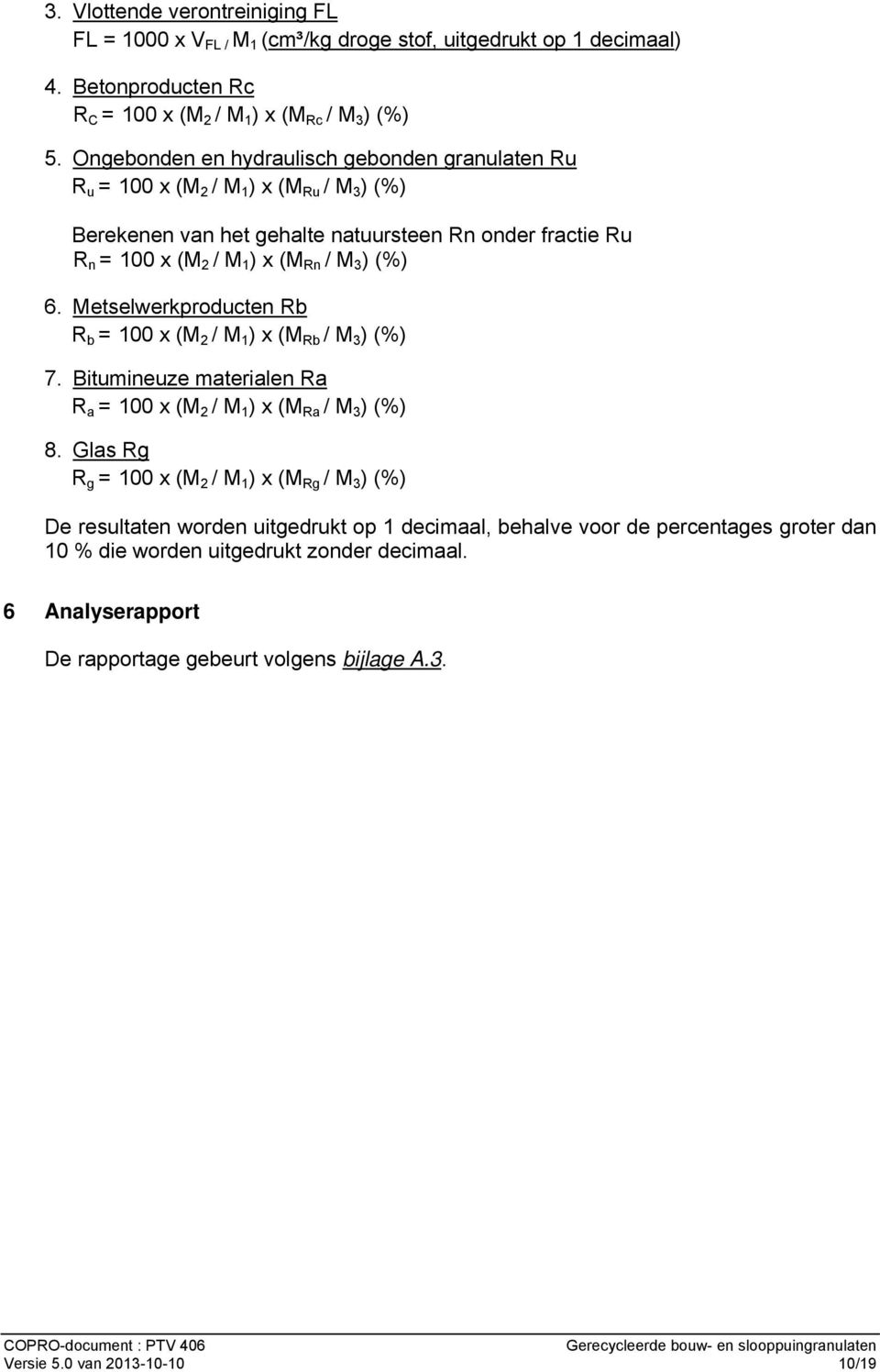 6. Metselwerkproducten Rb R b = 100 x (M 2 / M 1 ) x (M Rb / M 3 ) (%) 7. Bitumineuze materialen Ra R a = 100 x (M 2 / M 1 ) x (M Ra / M 3 ) (%) 8.