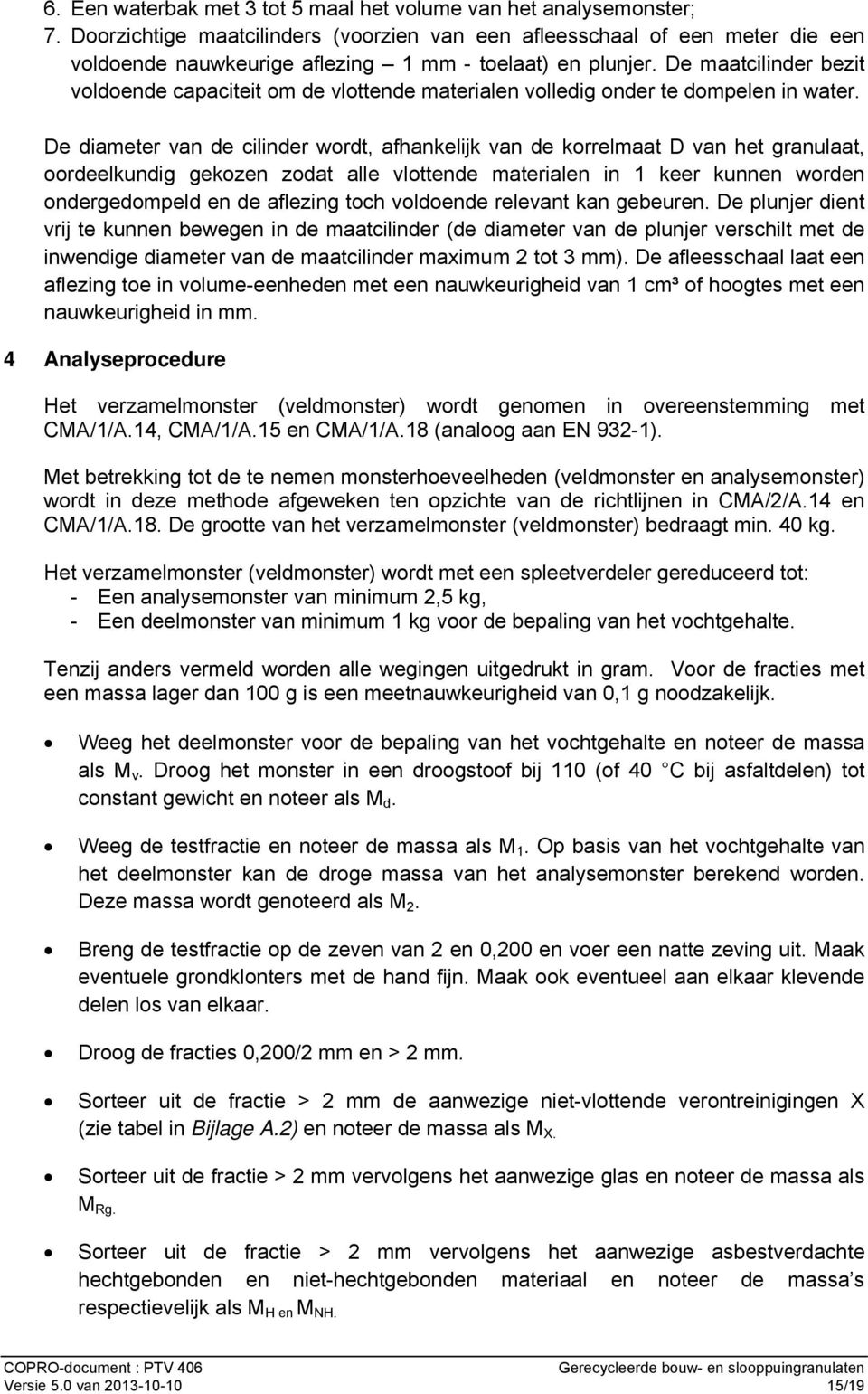 De maatcilinder bezit voldoende capaciteit om de vlottende materialen volledig onder te dompelen in water.