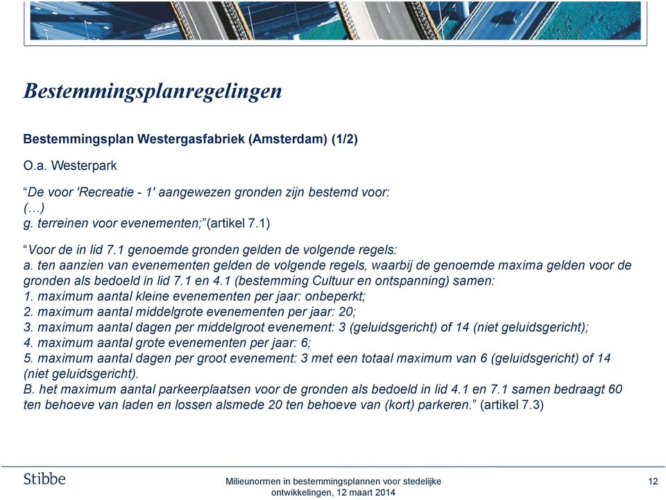 1 (bestemming Cultuur en ontspanning) samen: 1. maximum aantal kleine evenementen per jaar: onbeperkt; 2. maximum aantal middelgrote evenementen per jaar: 20; 3.