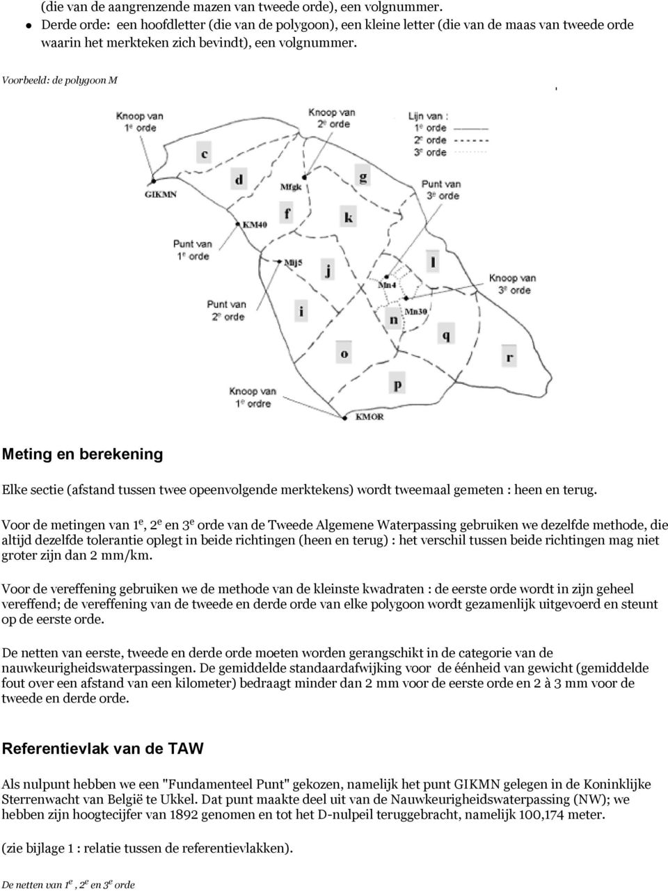 Voorbeeld: de polygoon M Meting en berekening Elke sectie (afstand tussen twee opeenvolgende merktekens) wordt tweemaal gemeten : heen en terug.