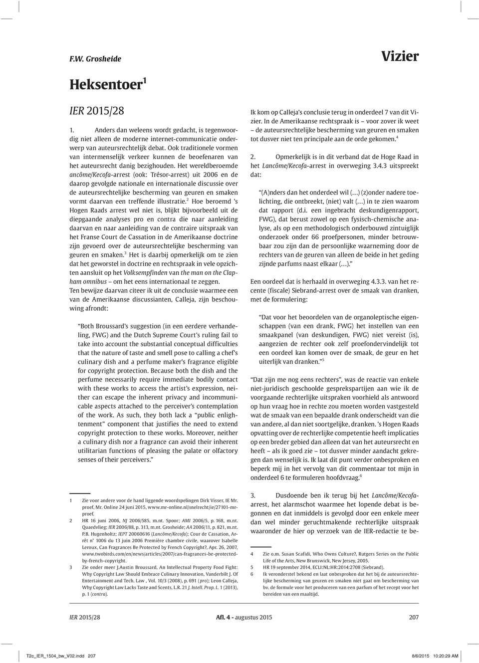 Het wereldberoemde ancôme/kecofa -arrest (ook: Trésor-arrest) uit 2006 en de daarop gevolgde nationale en internationale discussie over de auteursrechtelijke bescherming van geuren en smaken vormt