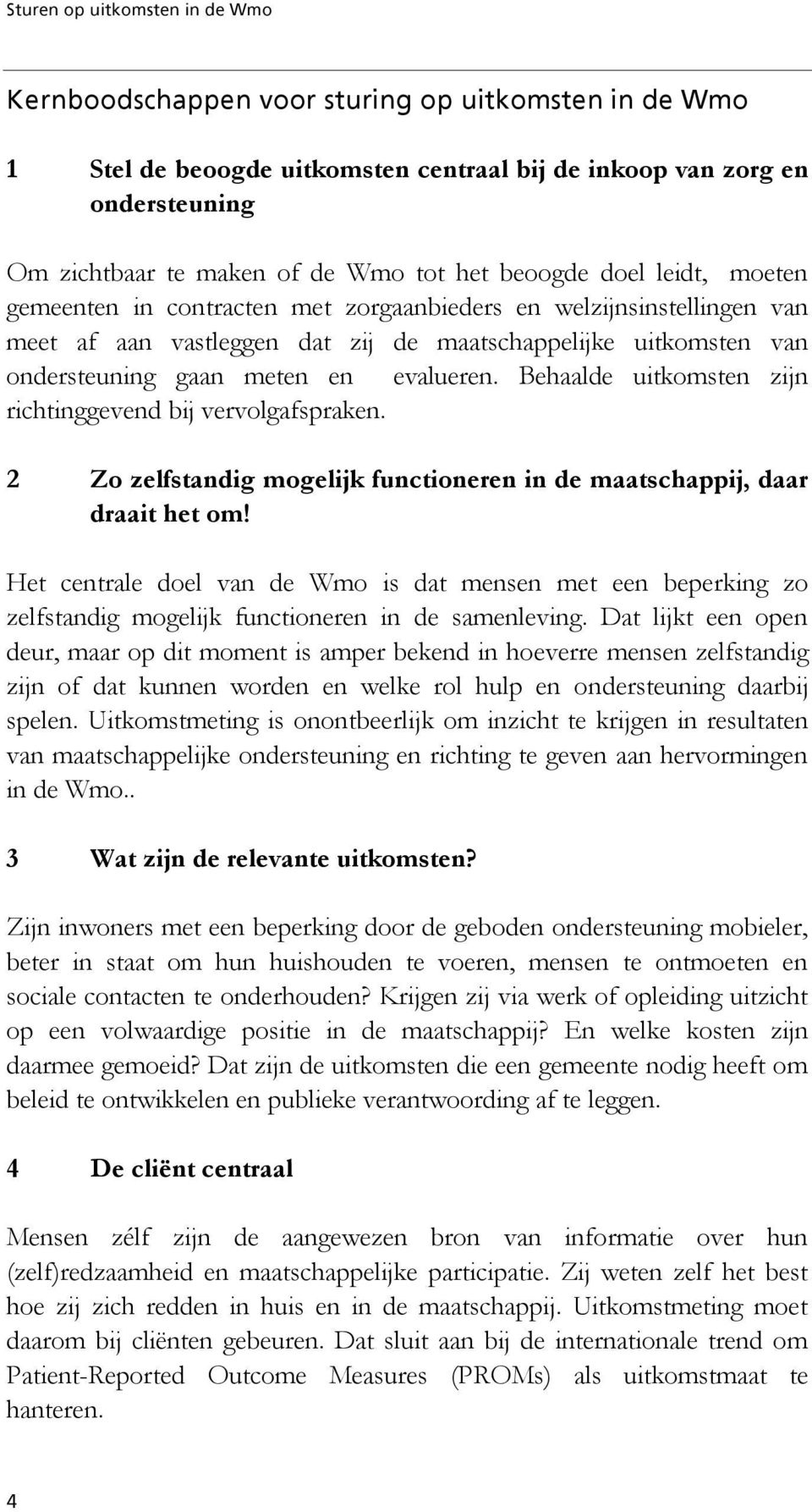 Behaalde uitkomsten zijn richtinggevend bij vervolgafspraken. 2 Zo zelfstandig mogelijk functioneren in de maatschappij, daar draait het om!