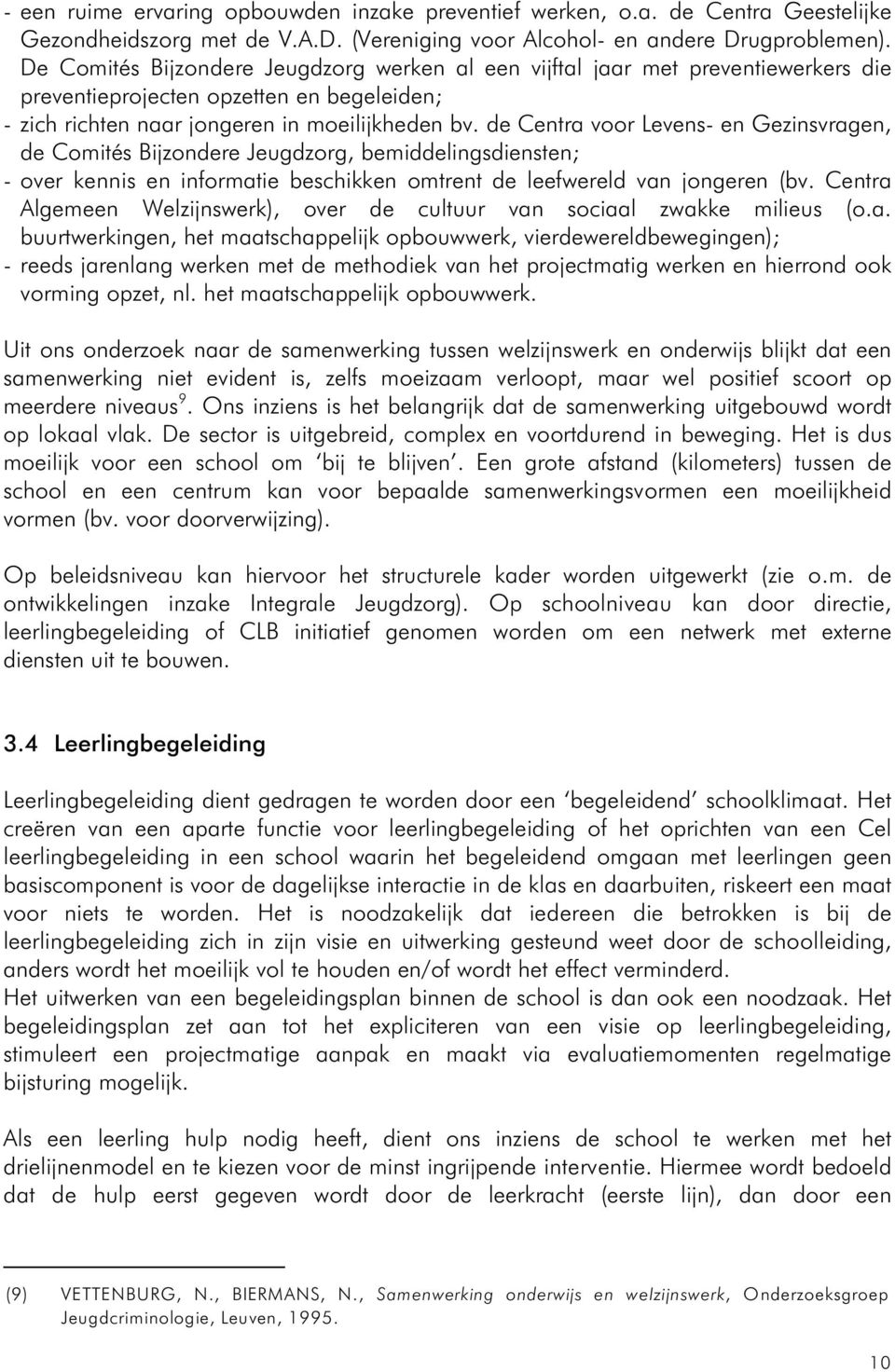 de Centra voor Levens- en Gezinsvragen, de Comités Bijzondere Jeugdzorg, bemiddelingsdiensten; - over kennis en informatie beschikken omtrent de leefwereld van jongeren (bv.