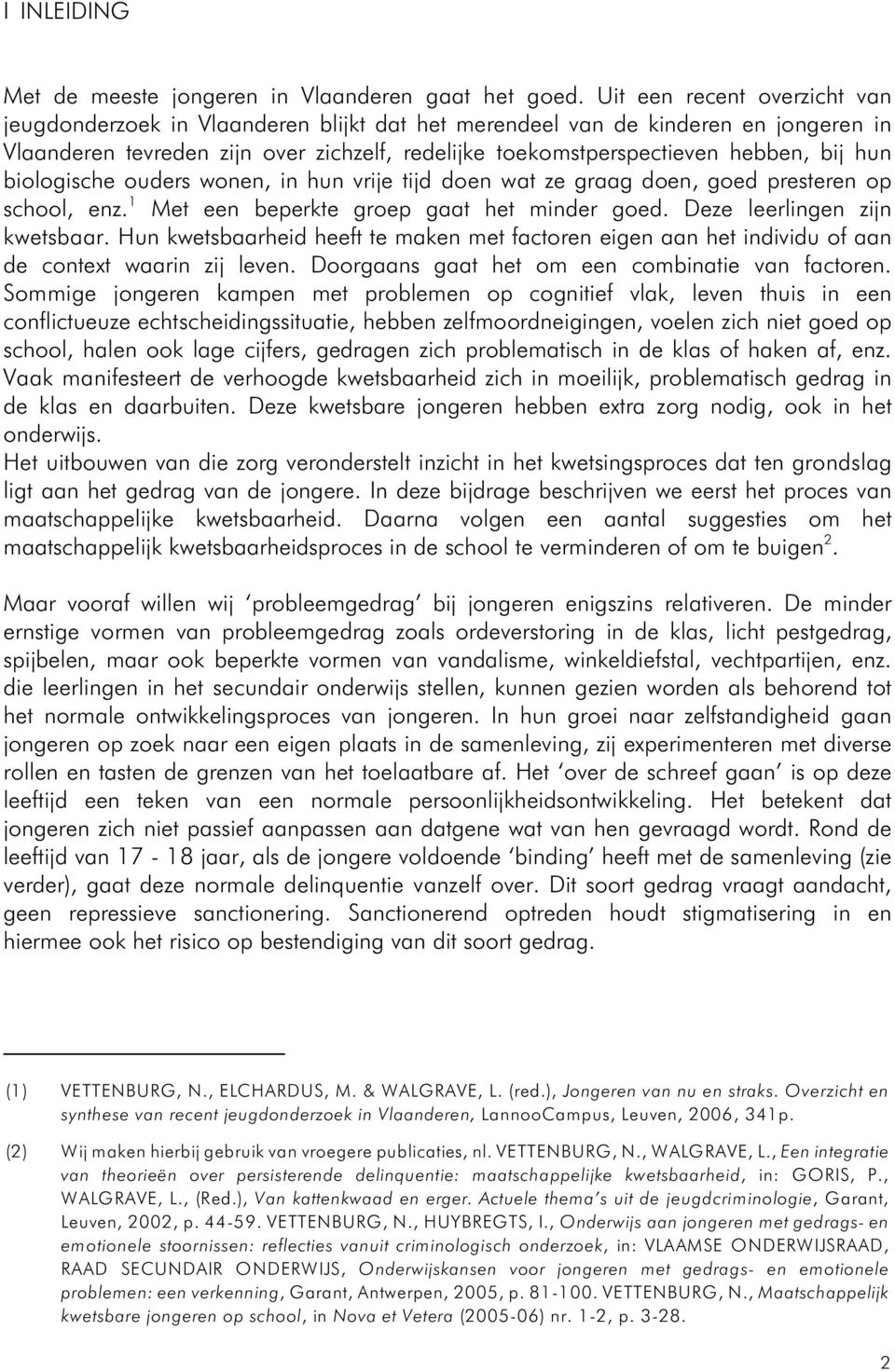 hun biologische ouders wonen, in hun vrije tijd doen wat ze graag doen, goed presteren op 1 school, enz. Met een beperkte groep gaat het minder goed. Deze leerlingen zijn kwetsbaar.