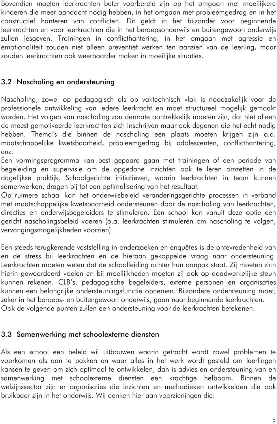 Trainingen in conflicthantering, in het omgaan met agressie en emotionaliteit zouden niet alleen preventief werken ten aanzien van de leerling, maar zouden leerkrachten ook weerbaarder maken in