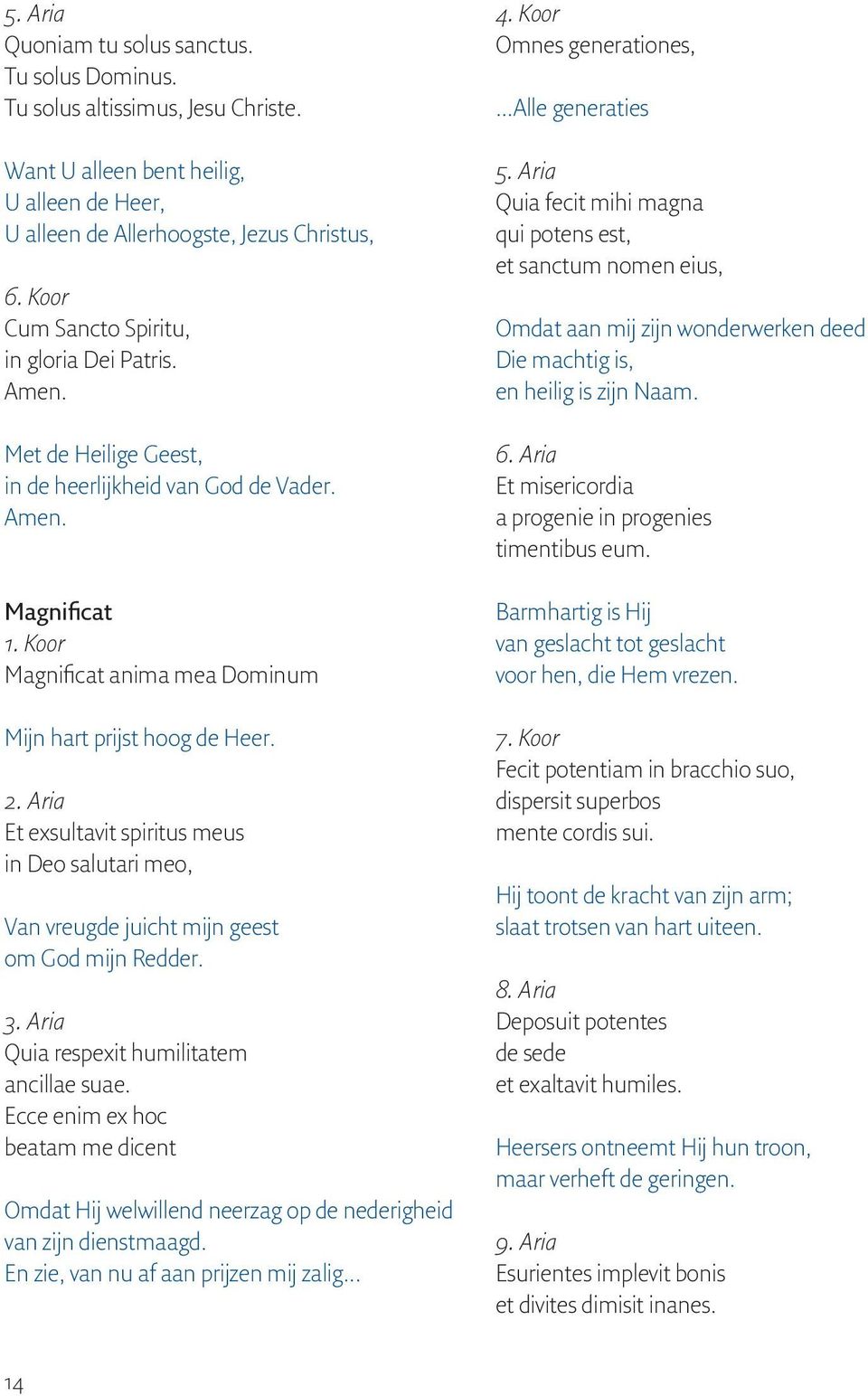 Aria Et exsultavit spiritus meus in Deo salutari meo, Van vreugde juicht mijn geest om God mijn Redder. 3. Aria Quia respexit humilitatem ancillae suae.