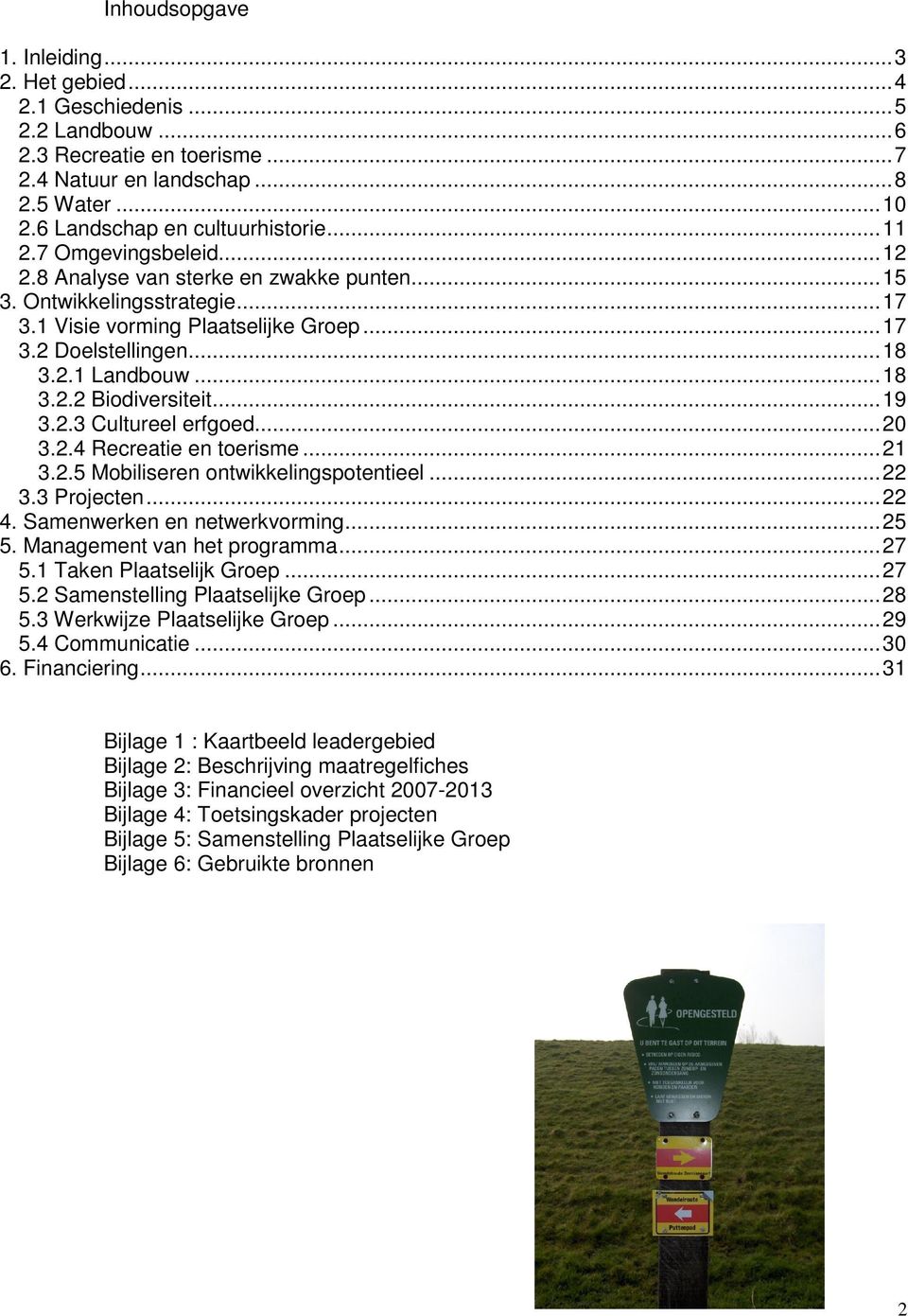 ..19 3.2.3 Cultureel erfgoed...20 3.2.4 Recreatie en toerisme...21 3.2.5 Mobiliseren ontwikkelingspotentieel...22 3.3 Projecten...22 4. Samenwerken en netwerkvorming...25 5.