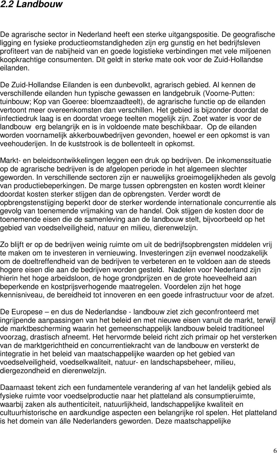 consumenten. Dit geldt in sterke mate ook voor de Zuid-Hollandse eilanden. De Zuid-Hollandse Eilanden is een dunbevolkt, agrarisch gebied.