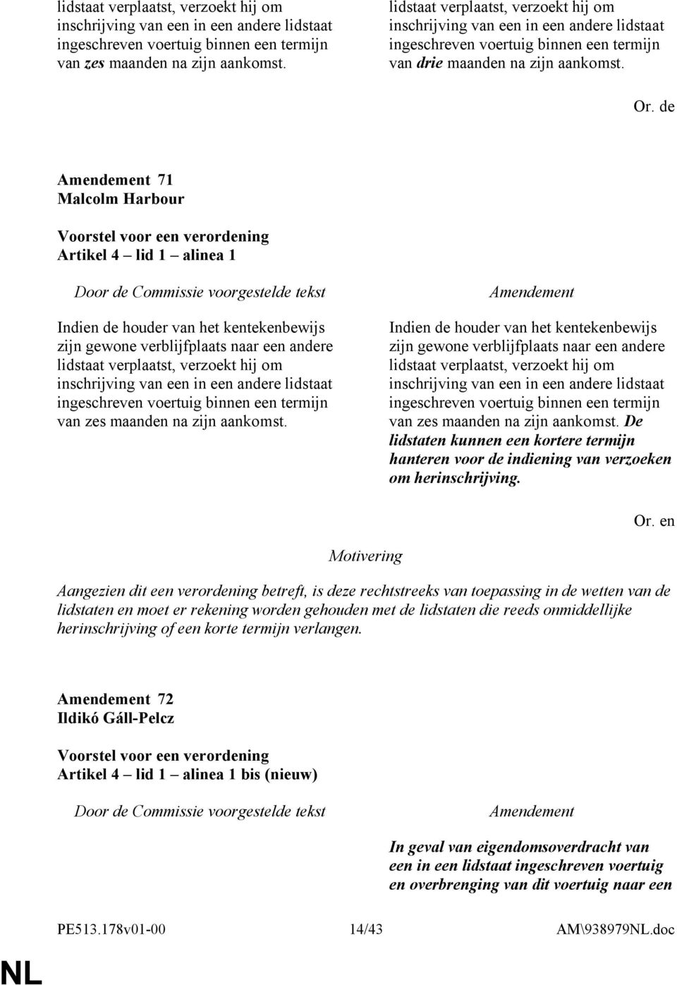 de 71 Malcolm Harbour Artikel 4 lid 1 alinea 1 Indien de houder van het kentekenbewijs zijn gewone verblijfplaats naar een andere  Indien de houder van het kentekenbewijs zijn gewone verblijfplaats