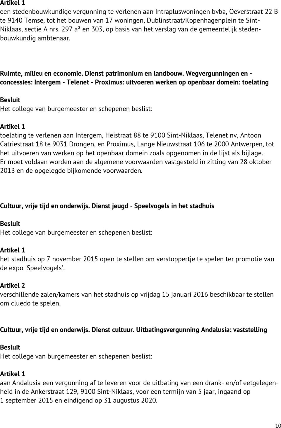 Wegvergunningen en - concessies: Intergem - Telenet - Proximus: uitvoeren werken op openbaar domein: toelating toelating te verlenen aan Intergem, Heistraat 88 te 9100 Sint-Niklaas, Telenet nv,