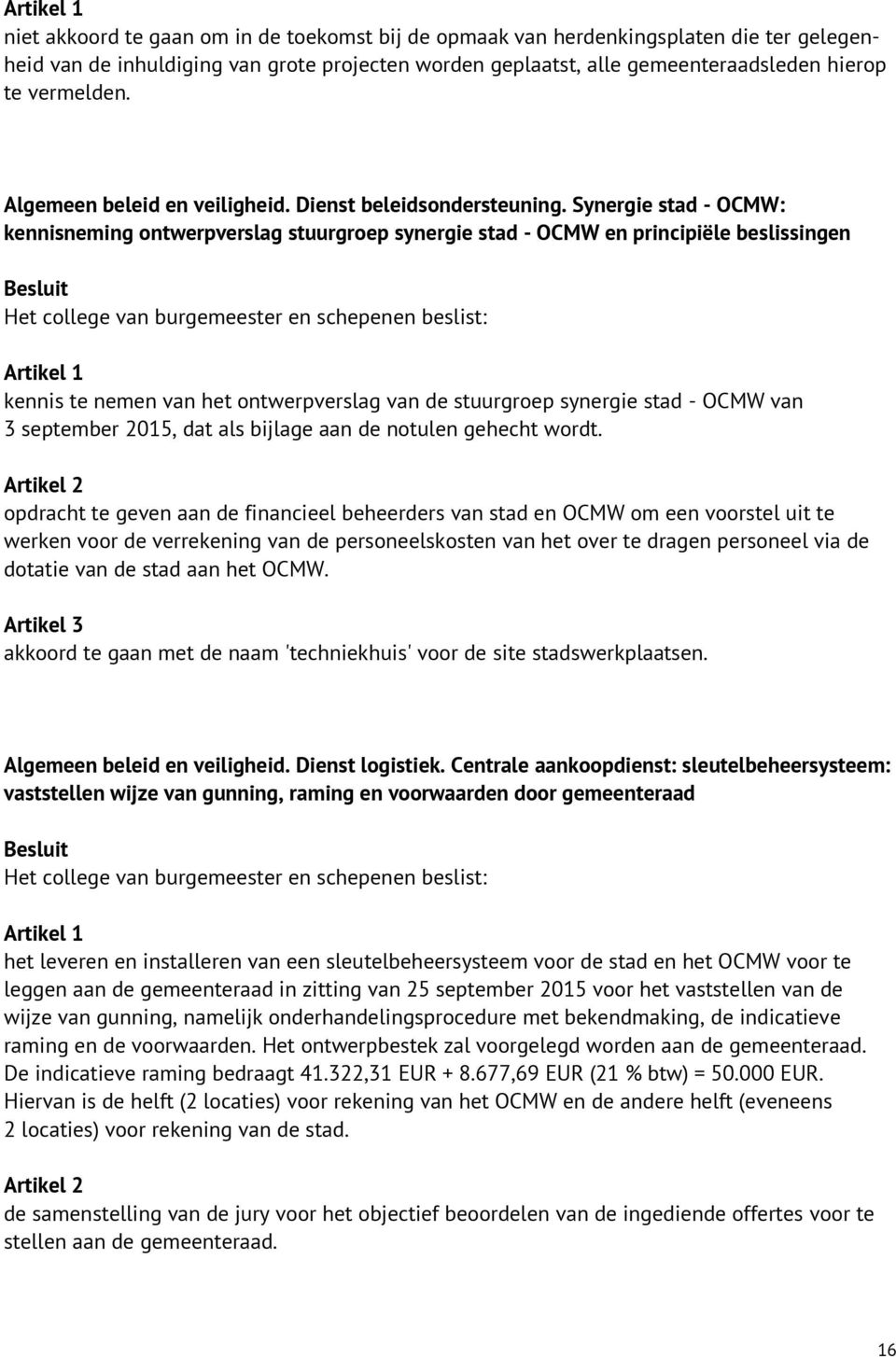 Synergie stad - OCMW: kennisneming ontwerpverslag stuurgroep synergie stad - OCMW en principiële beslissingen kennis te nemen van het ontwerpverslag van de stuurgroep synergie stad - OCMW van 3