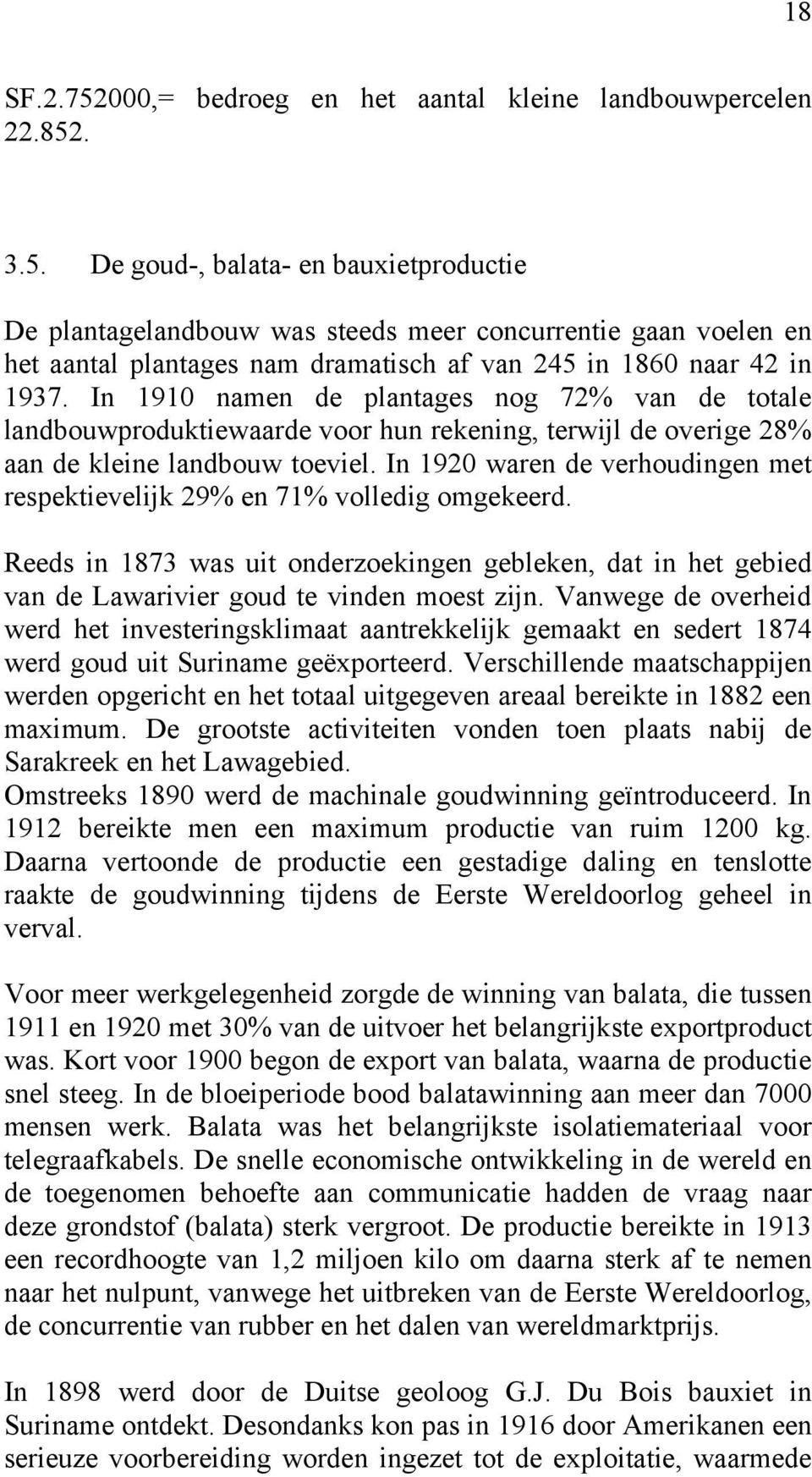 In 1920 waren de verhoudingen met respektievelijk 29% en 71% volledig omgekeerd. Reeds in 1873 was uit onderzoekingen gebleken, dat in het gebied van de Lawarivier goud te vinden moest zijn.