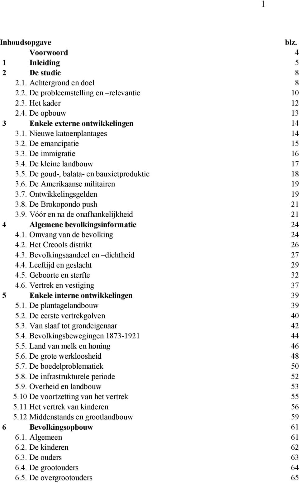 8. De Brokopondo push 21 3.9. Vóór en na de onafhankelijkheid 21 4 Algemene bevolkingsinformatie 24 4.1. Omvang van de bevolking 24 4.2. Het Creools distrikt 26 4.3. Bevolkingsaandeel en dichtheid 27 4.