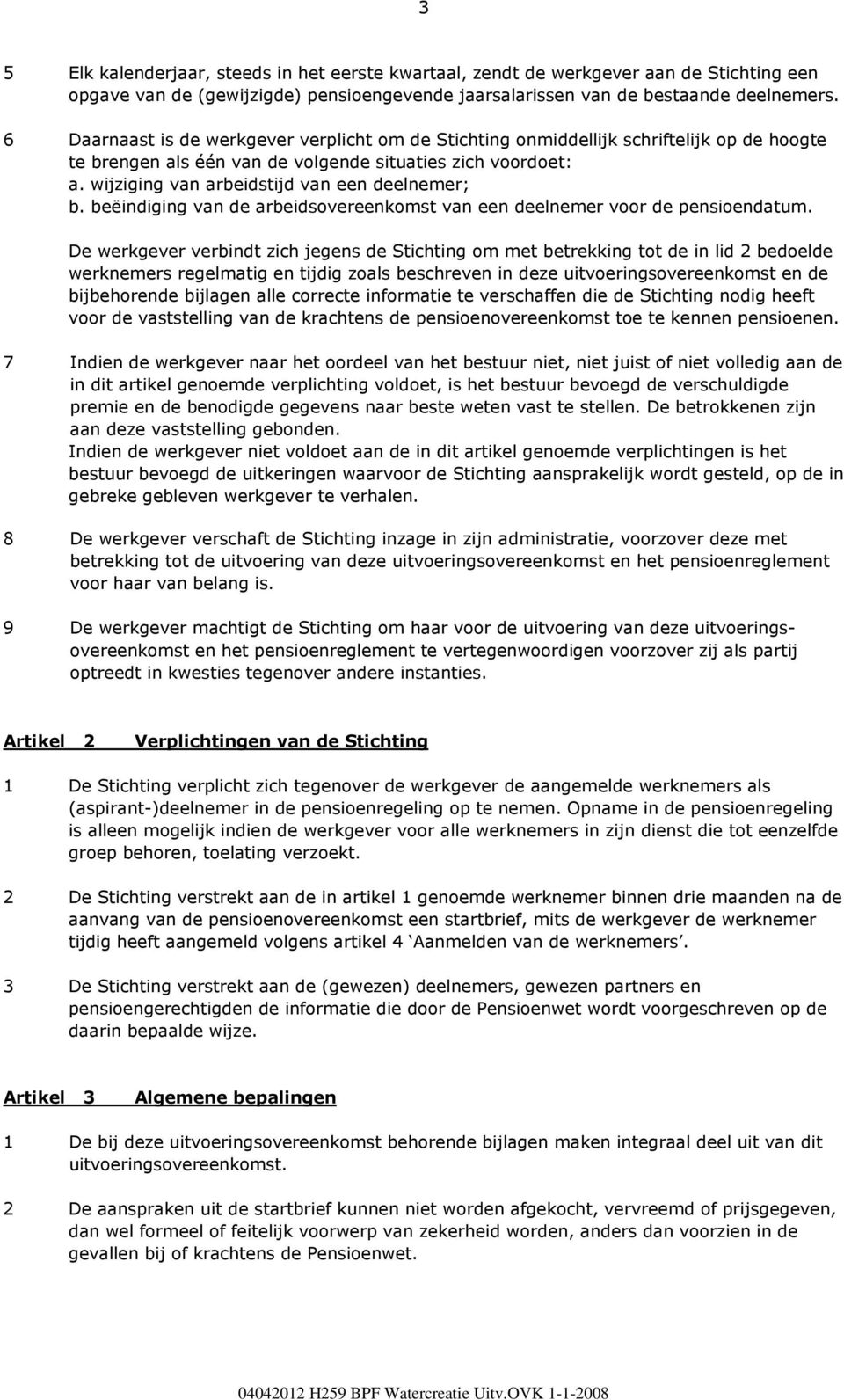 wijziging van arbeidstijd van een deelnemer; b. beëindiging van de arbeidsovereenkomst van een deelnemer voor de pensioendatum.