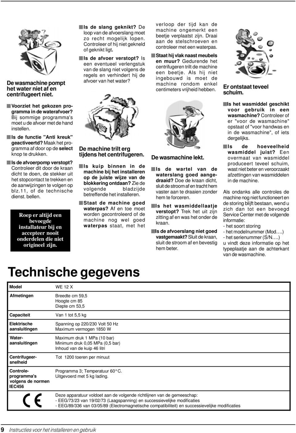 Controleer dit door de kraan dicht te doen, de stekker uit het stopcontact te trekken en de aanwijzingen te volgen op blz.11, of de technische dienst. bellen.