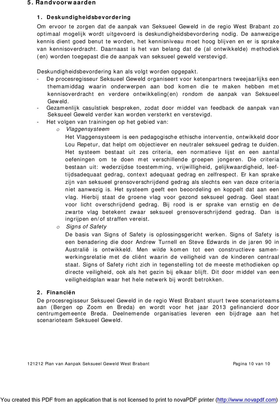 Daarnaast is het van belang dat de (al ontwikkelde) methodiek (en) worden toegepast die de aanpak van seksueel geweld verstevigd. Deskundigheidsbevordering kan als volgt worden opgepakt.