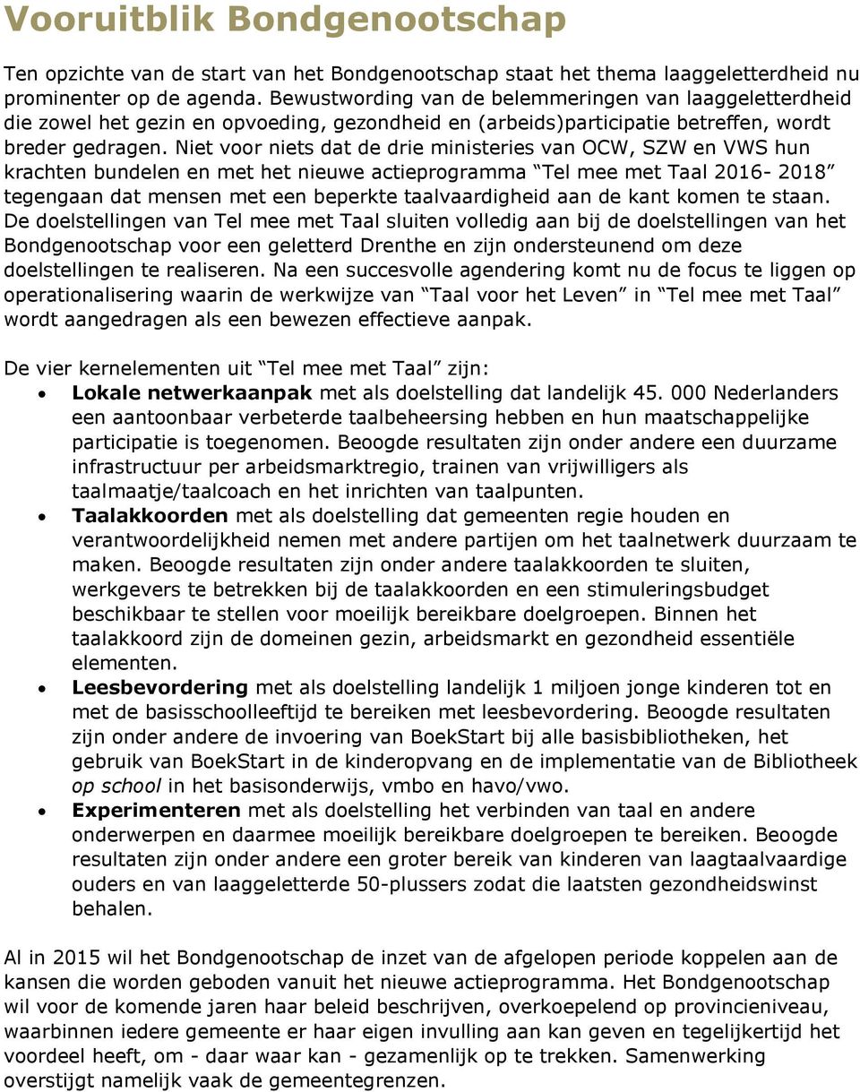 Niet voor niets dat de drie ministeries van OCW, SZW en VWS hun krachten bundelen en met het nieuwe actieprogramma Tel mee met Taal 2016-2018 tegengaan dat mensen met een beperkte taalvaardigheid aan