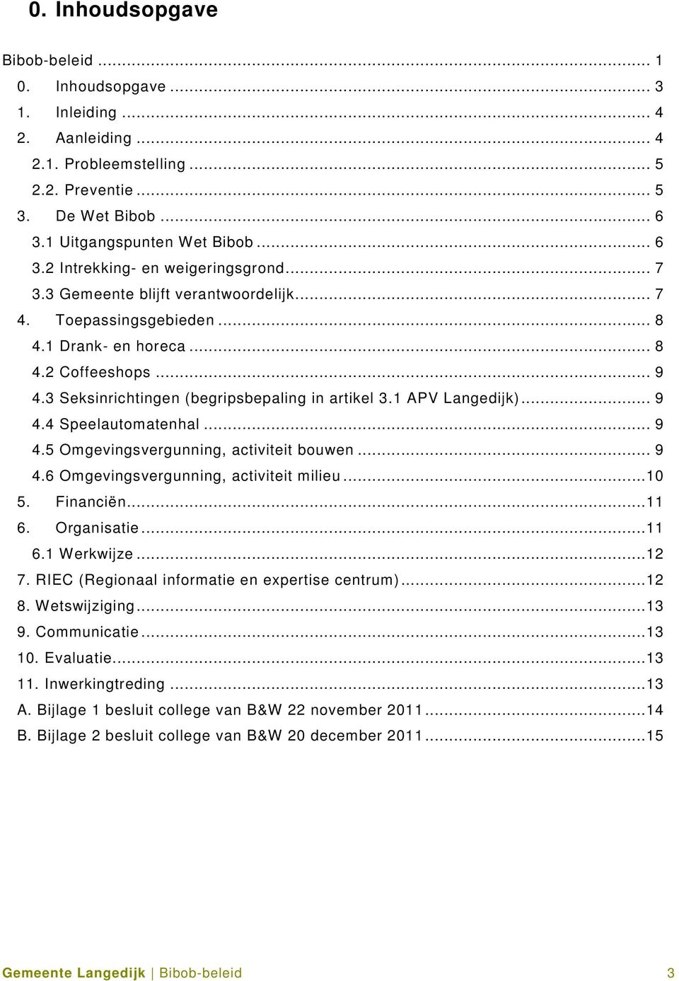 .. 9 4.5 Omgevingsvergunning, activiteit bouwen... 9 4.6 Omgevingsvergunning, activiteit milieu...10 5. Financiën...11 6. Organisatie...11 6.1 Werkwijze...12 7.