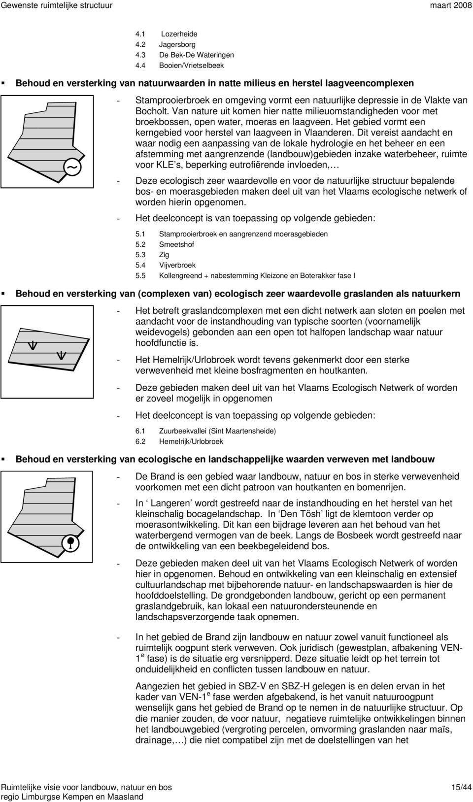 Van nature uit komen hier natte milieuomstandigheden voor met broekbossen, open water, moeras en laagveen. Het gebied vormt een kerngebied voor herstel van laagveen in Vlaanderen.