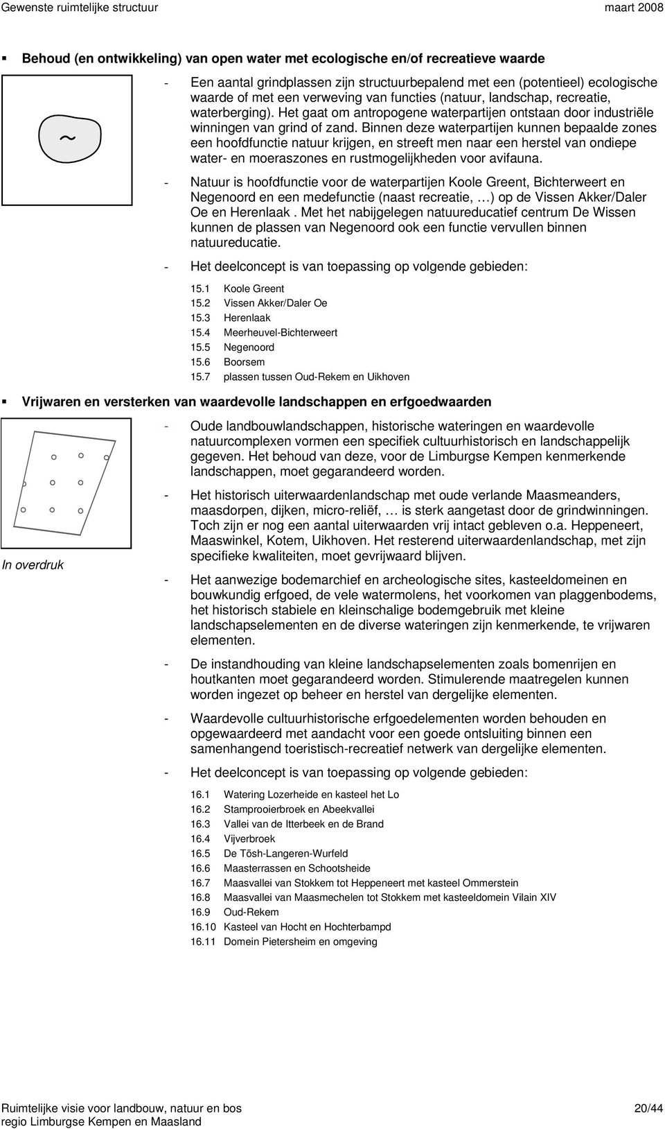 Binnen deze waterpartijen kunnen bepaalde zones een hoofdfunctie natuur krijgen, en streeft men naar een herstel van ondiepe water- en moeraszones en rustmogelijkheden voor avifauna.