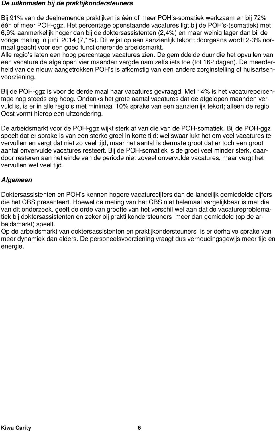 Dit wijst op een aanzienlijk tekort: doorgaans wordt 2-3% normaal geacht voor een goed functionerende arbeidsmarkt. Alle regio s laten een hoog percentage vacatures zien.