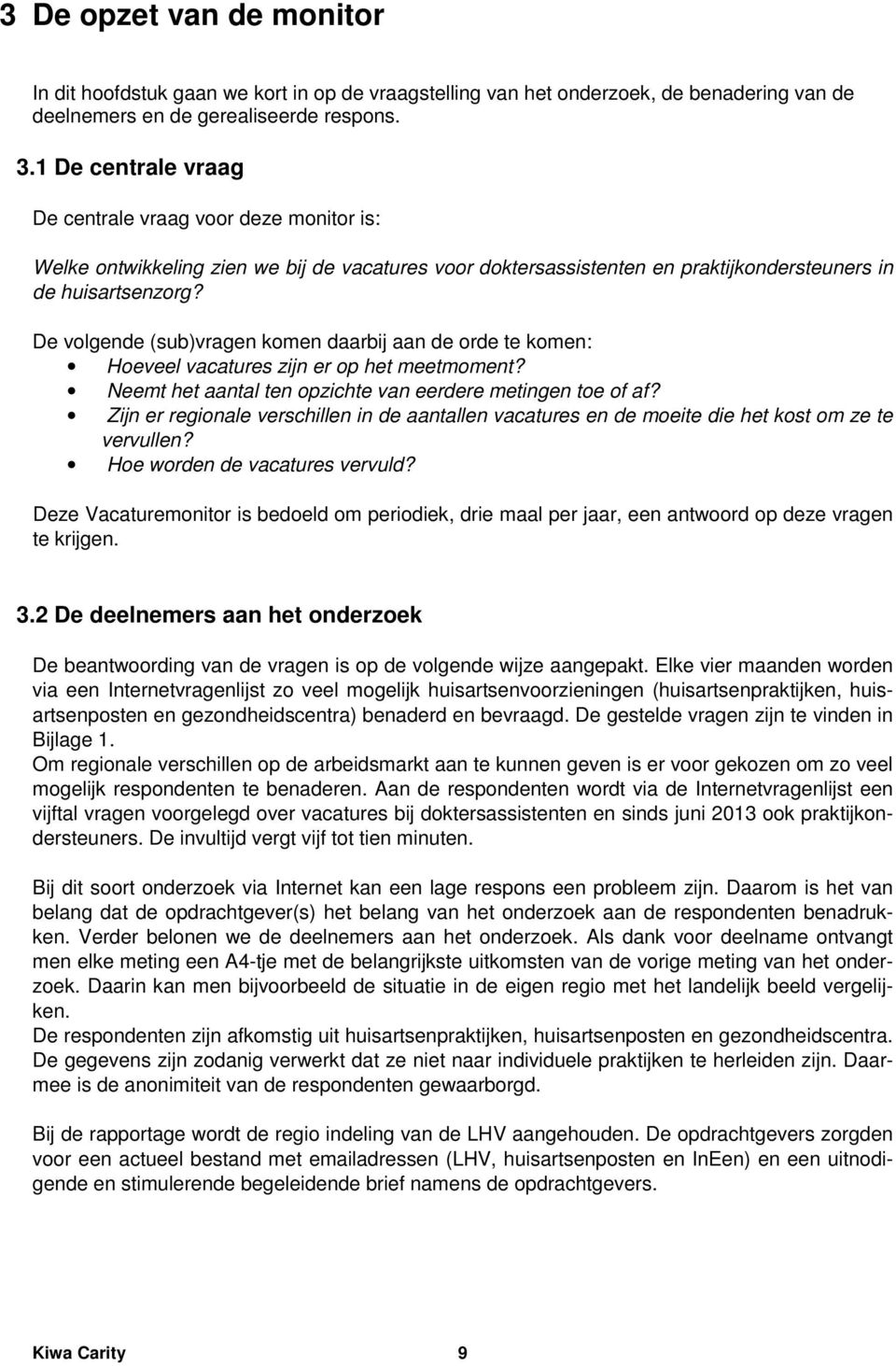 De volgende (sub)vragen komen daarbij aan de orde te komen: Hoeveel vacatures zijn er op het meetmoment? Neemt het aantal ten opzichte van eerdere metingen toe of af?