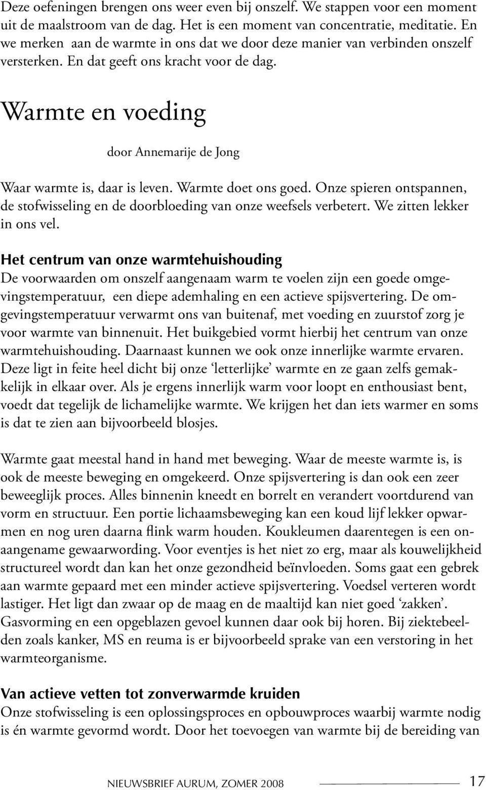 Warmte en voeding door Annemarije de Jong Waar warmte is, daar is leven. Warmte doet ons goed. Onze spieren ontspannen, de stofwisseling en de doorbloeding van onze weefsels verbetert.