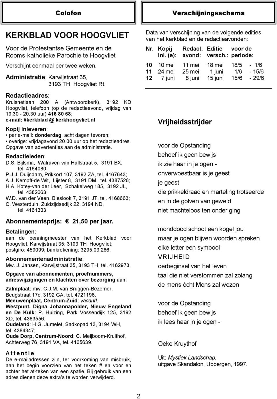 30 uur) 416 80 68; e-mail: #kerkblad @ kerkhoogvliet.nl Kopij inleveren: per e-mail: donderdag, acht dagen tevoren; overige: vrijdagavond 20.00 uur op het redactieadres.