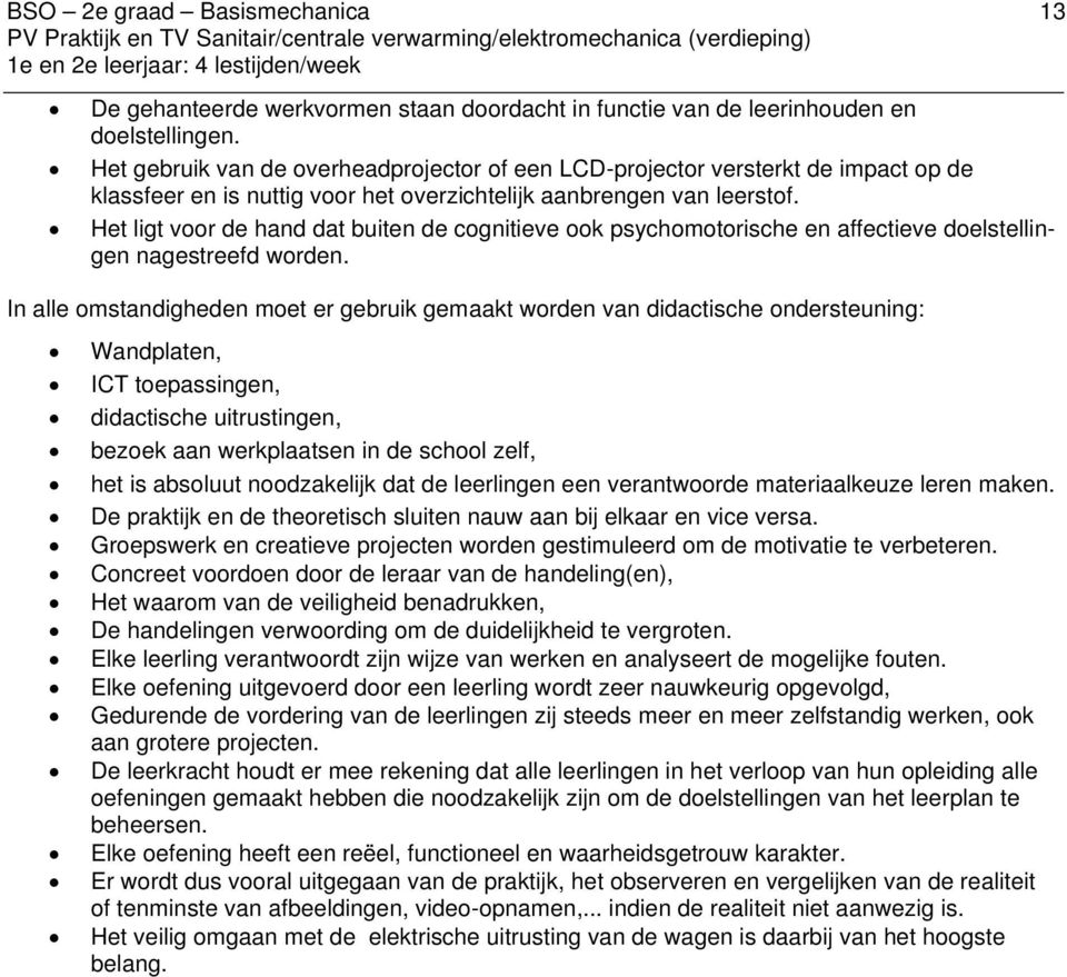 Het ligt voor de hand dat buiten de cognitieve ook psychomotorische en affectieve doelstellingen nagestreefd worden.