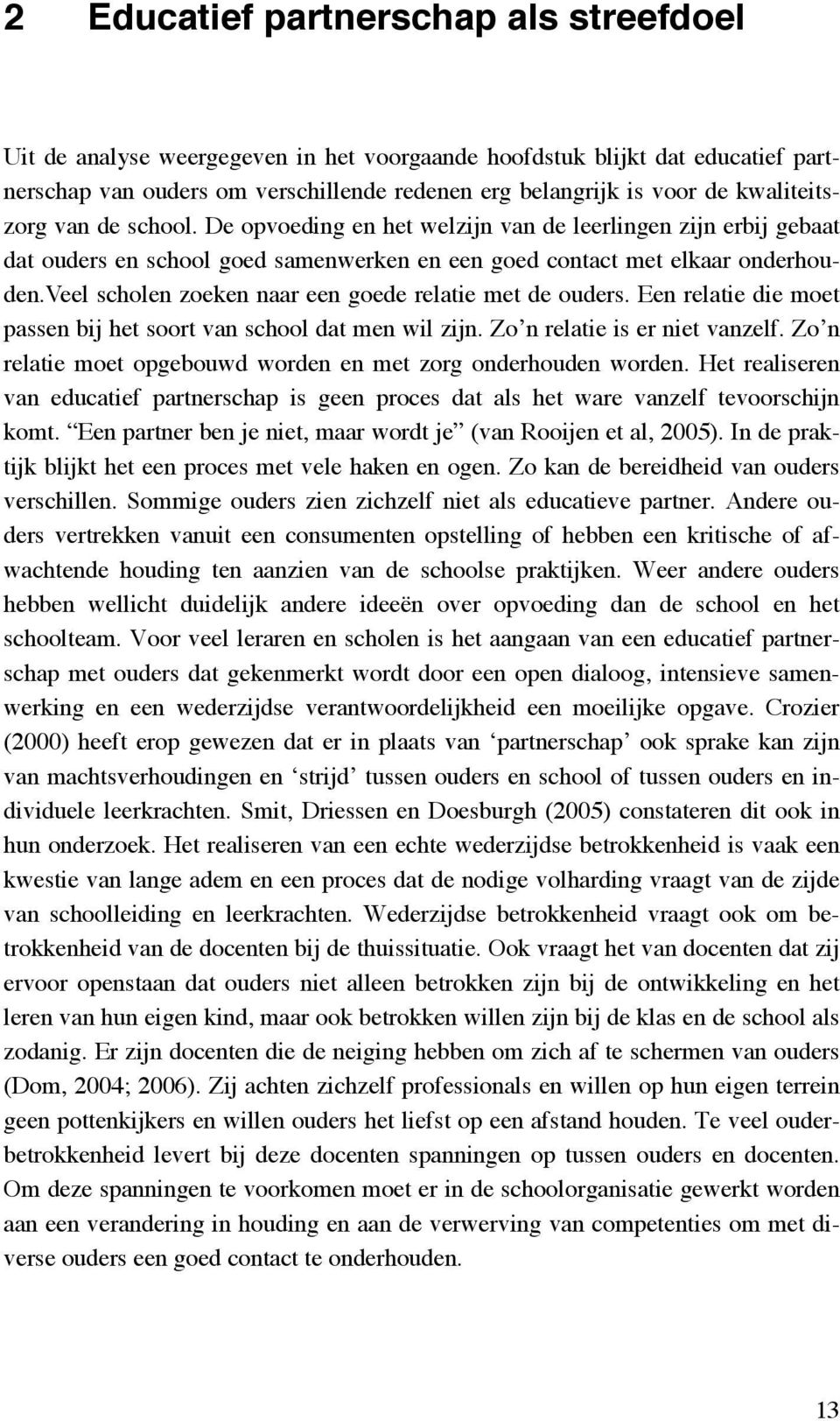 veel scholen zoeken naar een goede relatie met de ouders. Een relatie die moet passen bij het soort van school dat men wil zijn. Zo n relatie is er niet vanzelf.