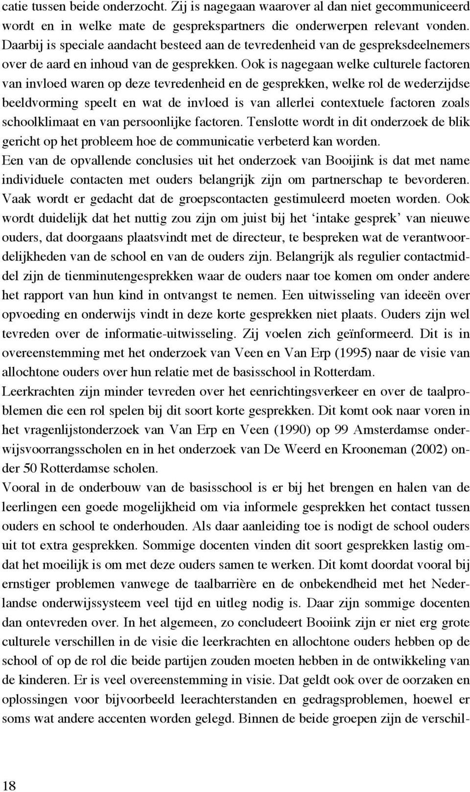 Ook is nagegaan welke culturele factoren van invloed waren op deze tevredenheid en de gesprekken, welke rol de wederzijdse beeldvorming speelt en wat de invloed is van allerlei contextuele factoren