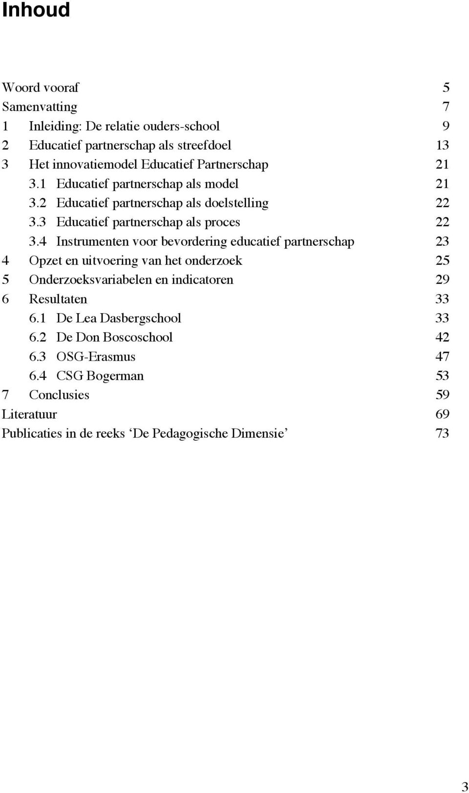 4 Instrumenten voor bevordering educatief partnerschap 23 4 Opzet en uitvoering van het onderzoek 25 5 Onderzoeksvariabelen en indicatoren 29 6 Resultaten 33