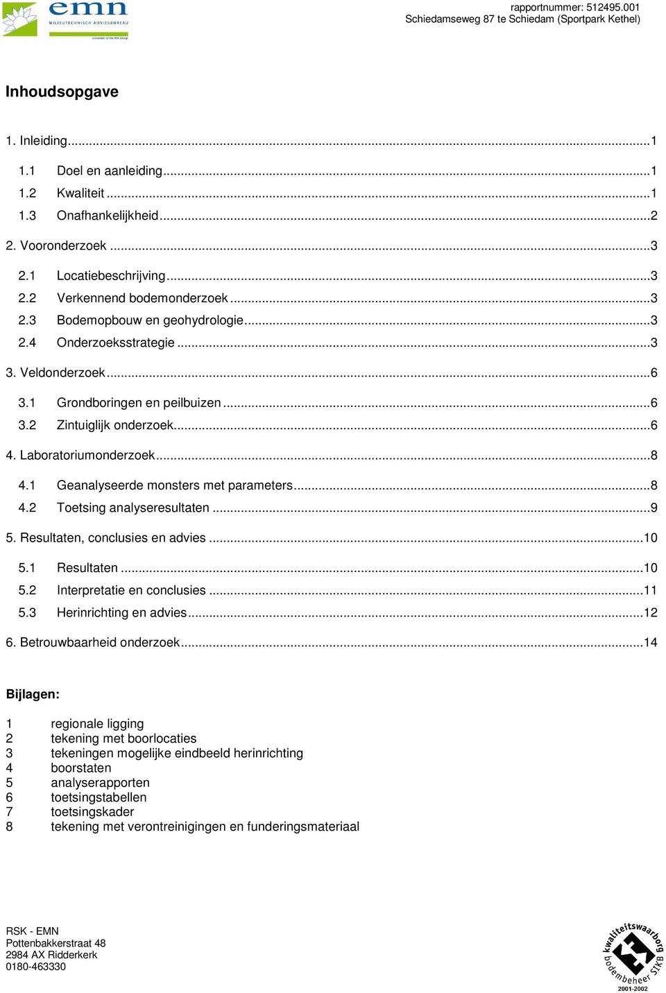 Geanalyseerde monsters met parameters...8 4. Toetsing analyseresultaten...9 5. Resultaten, conclusies en advies... 5. Resultaten... 5. Interpretatie en conclusies... 5.3 Herinrichting en advies... 6.