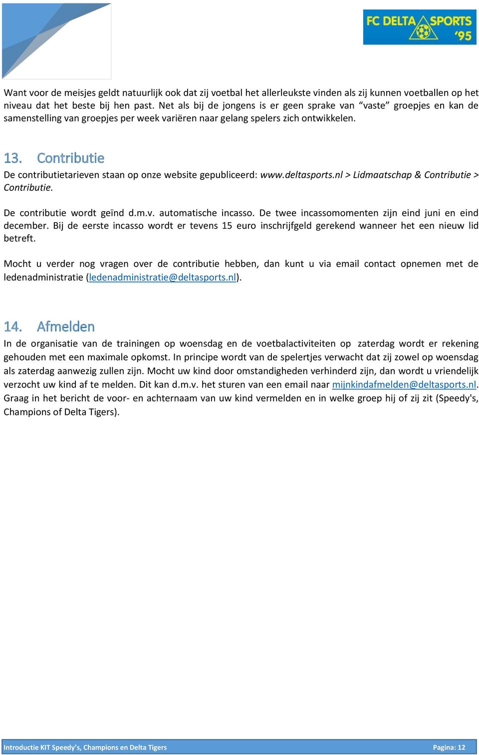 Contributie De contributietarieven staan op onze website gepubliceerd: www.deltasports.nl > Lidmaatschap & Contributie > Contributie. De contributie wordt geïnd d.m.v. automatische incasso.