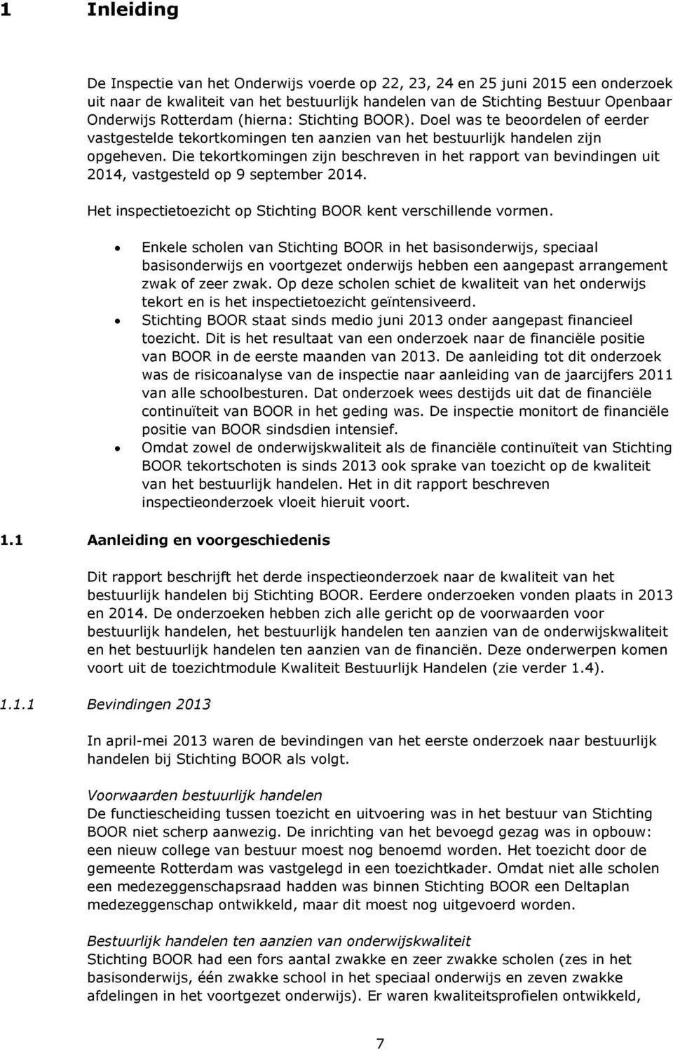 Die tekortkomingen zijn beschreven in het rapport van bevindingen uit 2014, vastgesteld op 9 september 2014. Het inspectietoezicht op Stichting BOOR kent verschillende vormen.