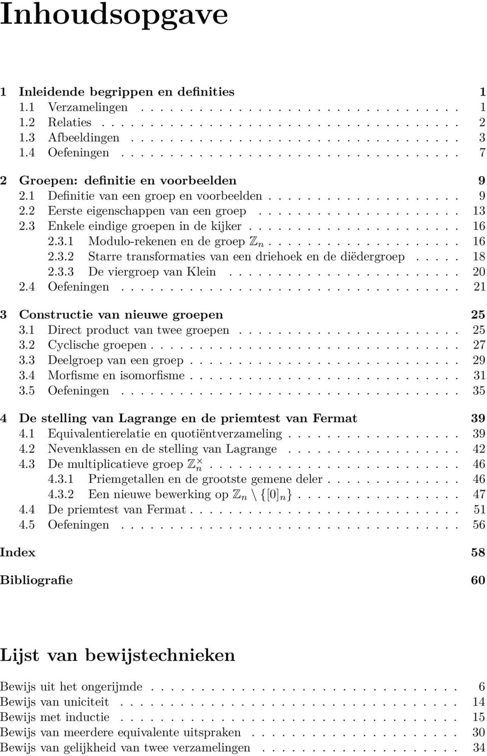 3 Enkele eindige groepen in de kijker...................... 16 2.3.1 Modulo-rekenen en de groep Z n.................... 16 2.3.2 Starre transformaties van een driehoek en de diëdergroep..... 18 2.3.3 De viergroep van Klein.