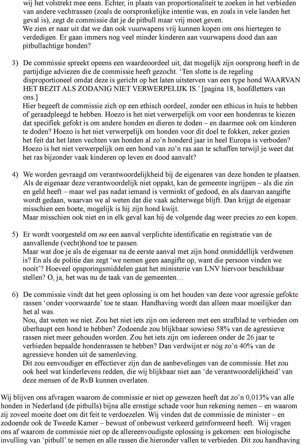 pitbull maar vrij moet geven. We zien er naar uit dat we dan ook vuurwapens vrij kunnen kopen om ons hiertegen te verdedigen.