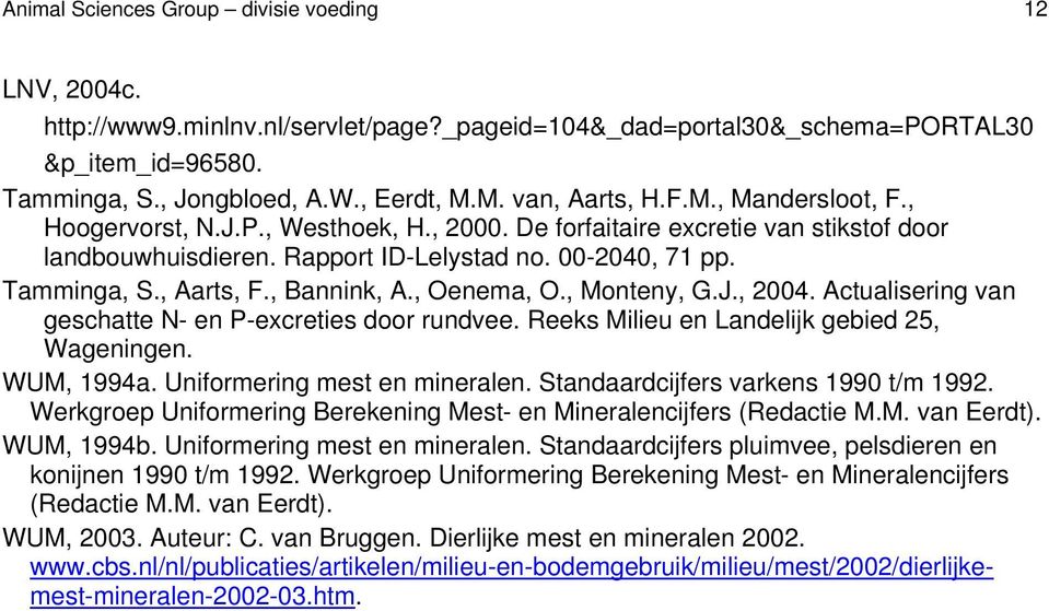 , Aarts, F., Bannink, A., Oenema, O., Monteny, G.J., 2004. Actualisering van geschatte N- en P-excreties door rundvee. Reeks Milieu en Landelijk gebied 25, Wageningen. WUM, 1994a.