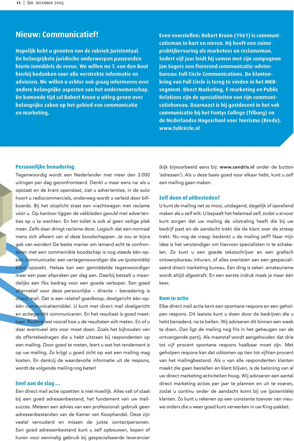 De komende tijd zal Robert Kroon u uitleg geven over belangrijke zaken op het gebied van communicatie en marketing. Even voorstellen: Robert Kroon (1961) is communicatieman in hart en nieren.