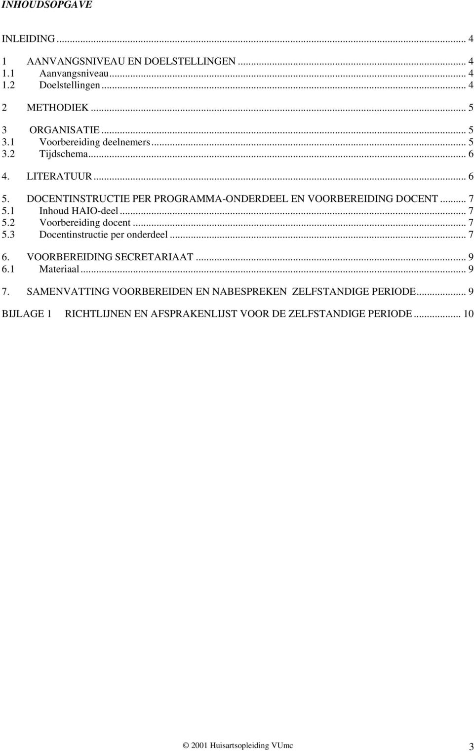 DOCENTINSTRUCTIE PER PROGRAMMA-ONDERDEEL EN VOORBEREIDING DOCENT... 7 5.1 Inhoud HAIO-deel... 7 5.2 Voorbereiding docent... 7 5.3 Docentinstructie per onderdeel.