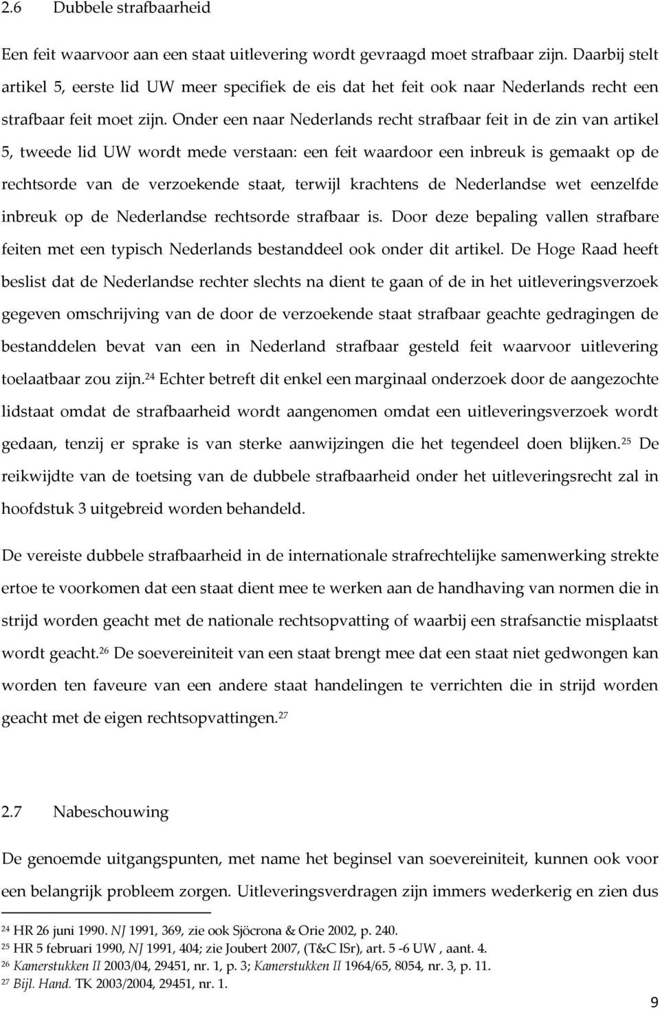 Onder een naar Nederlands recht strafbaar feit in de zin van artikel 5, tweede lid UW wordt mede verstaan: een feit waardoor een inbreuk is gemaakt op de rechtsorde van de verzoekende staat, terwijl