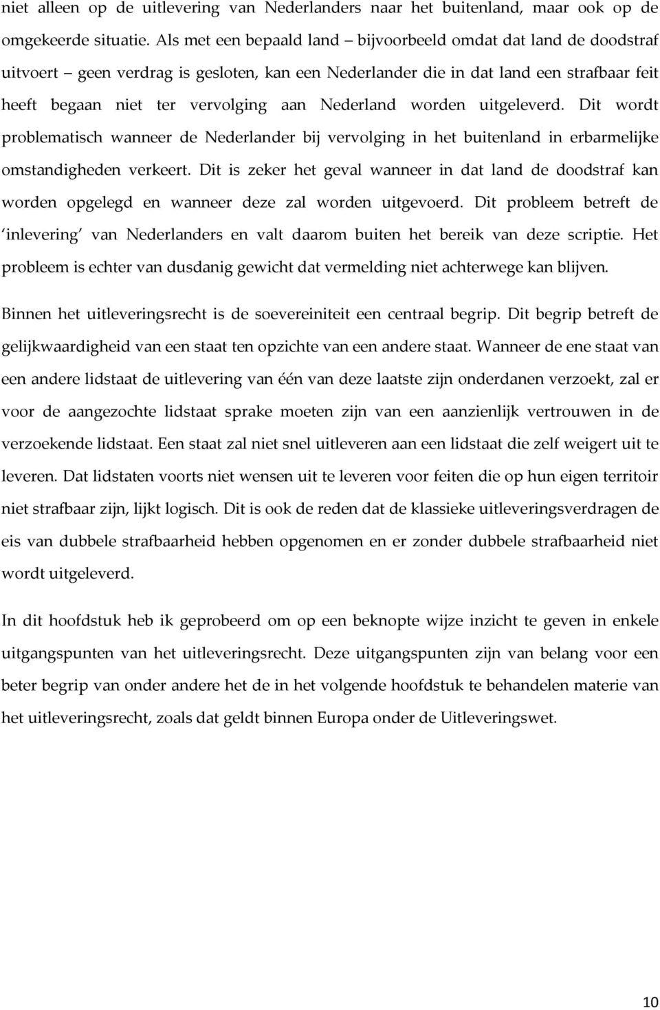 Nederland worden uitgeleverd. Dit wordt problematisch wanneer de Nederlander bij vervolging in het buitenland in erbarmelijke omstandigheden verkeert.