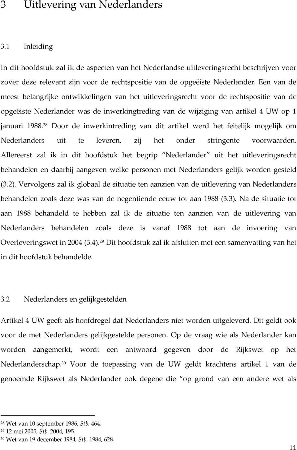 Een van de meest belangrijke ontwikkelingen van het uitleveringsrecht voor de rechtspositie van de opgeëiste Nederlander was de inwerkingtreding van de wijziging van artikel 4 UW op 1 januari 1988.