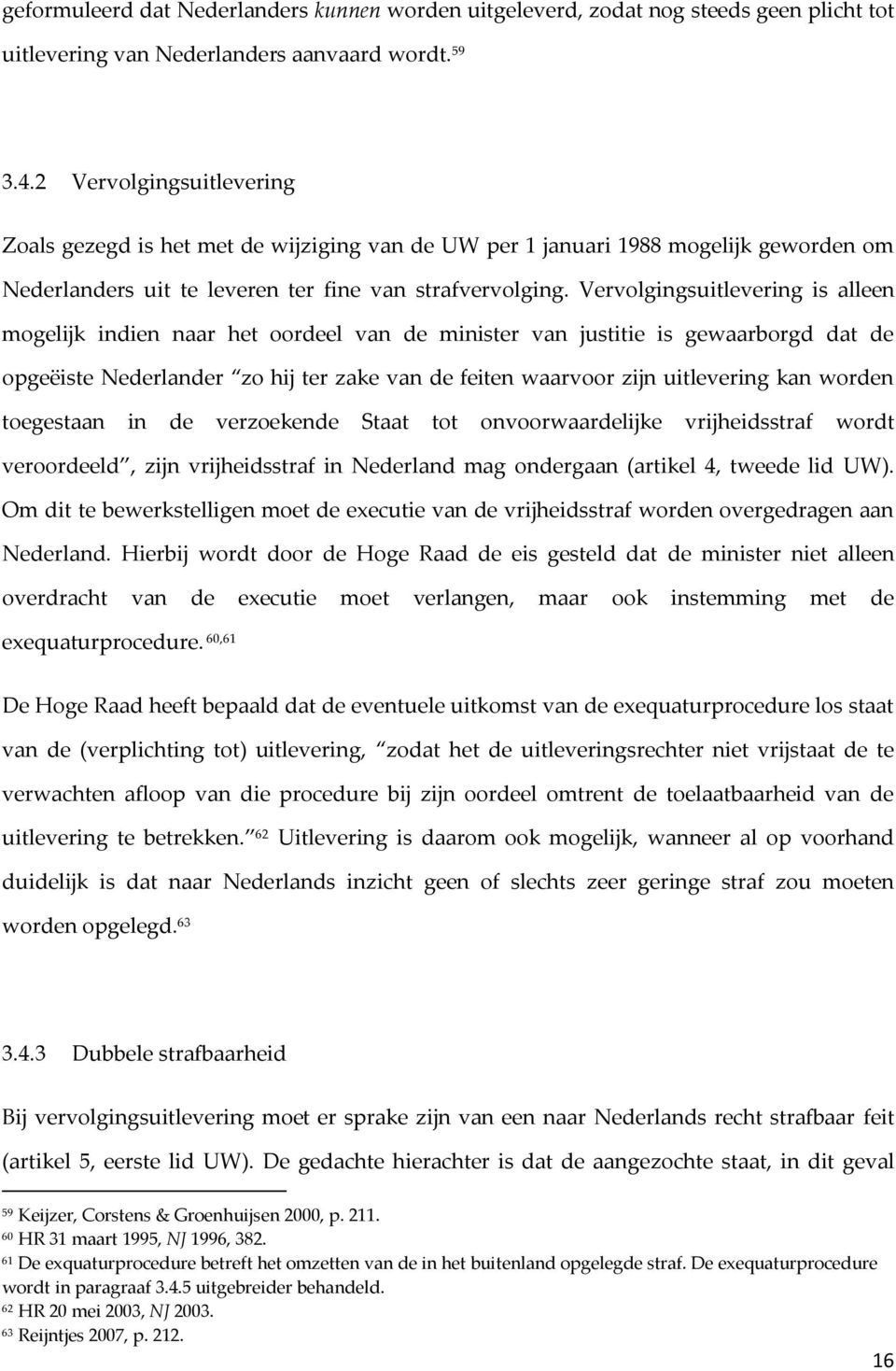 Vervolgingsuitlevering is alleen mogelijk indien naar het oordeel van de minister van justitie is gewaarborgd dat de opgeëiste Nederlander zo hij ter zake van de feiten waarvoor zijn uitlevering kan