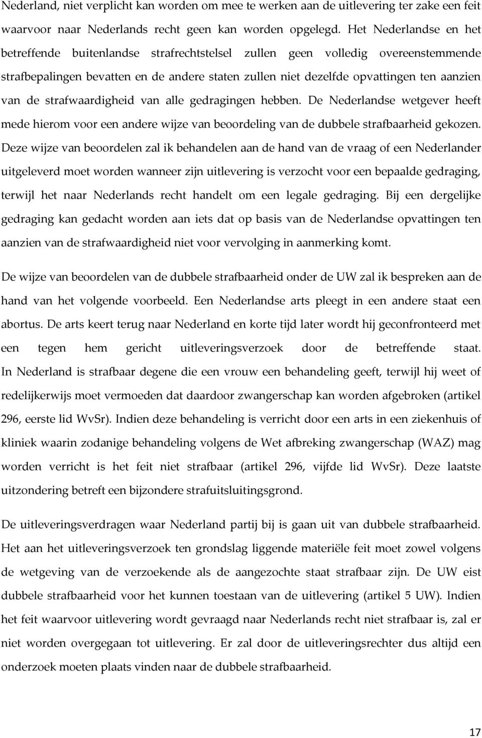 de strafwaardigheid van alle gedragingen hebben. De Nederlandse wetgever heeft mede hierom voor een andere wijze van beoordeling van de dubbele strafbaarheid gekozen.