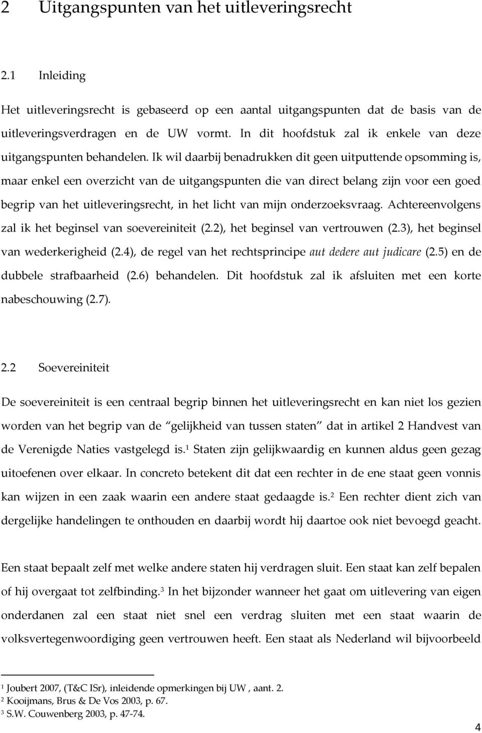 Ik wil daarbij benadrukken dit geen uitputtende opsomming is, maar enkel een overzicht van de uitgangspunten die van direct belang zijn voor een goed begrip van het uitleveringsrecht, in het licht