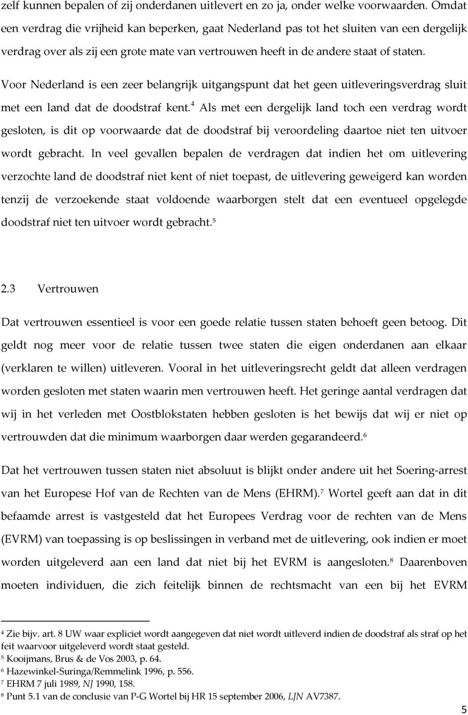 Voor Nederland is een zeer belangrijk uitgangspunt dat het geen uitleveringsverdrag sluit met een land dat de doodstraf kent.