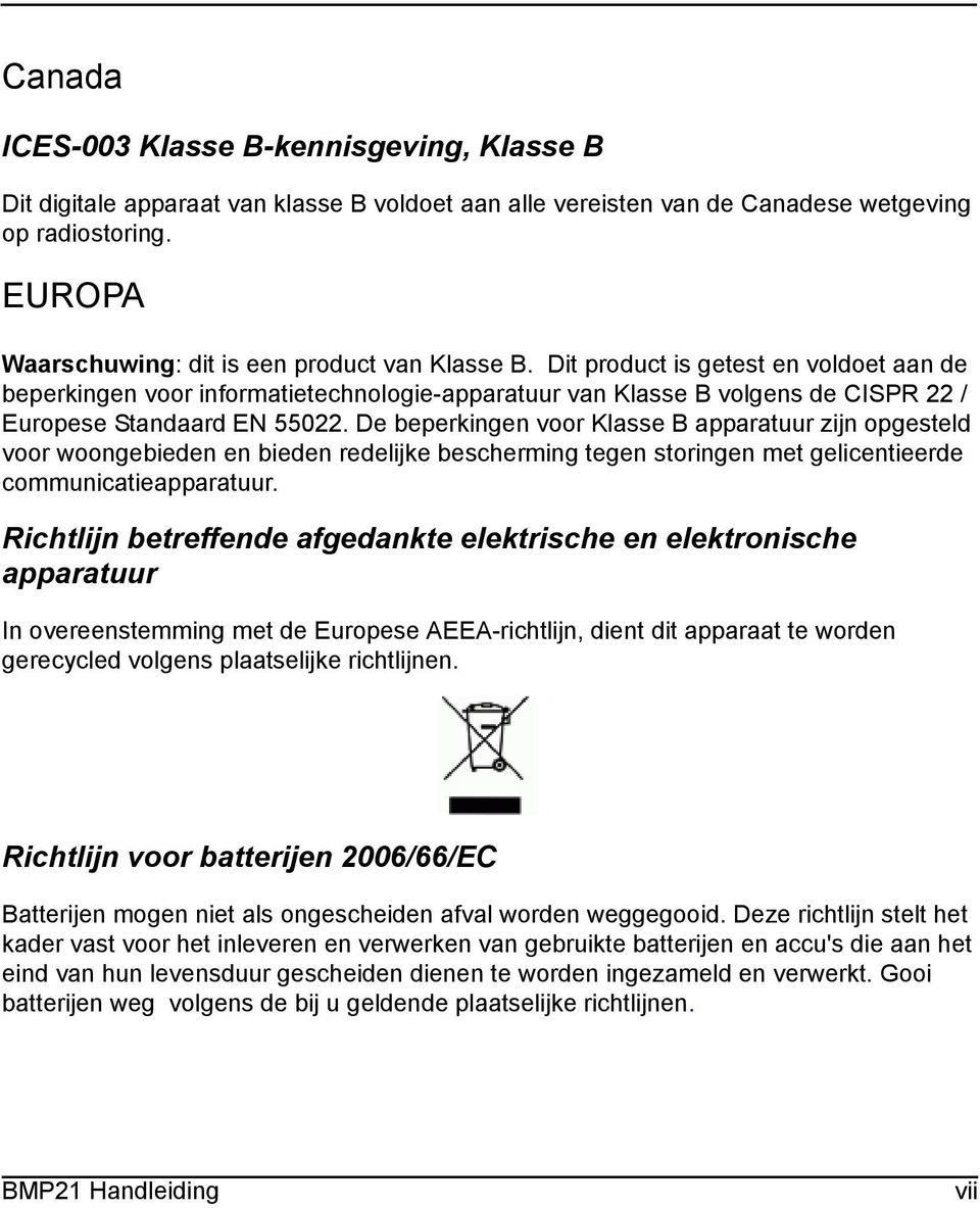 Dit product is getest en voldoet aan de beperkingen voor informatietechnologie-apparatuur van Klasse B volgens de CISPR 22 / Europese Standaard EN 55022.