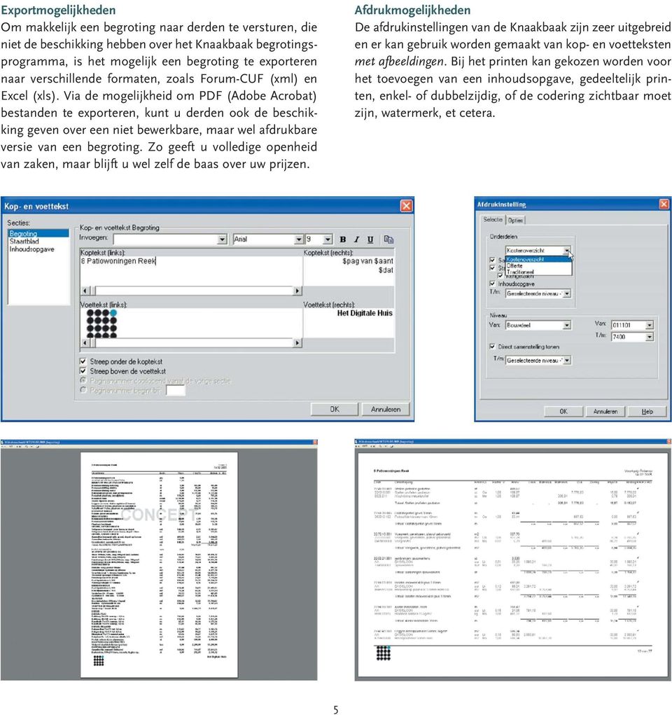 Via de mogelijkheid om PDF (Adobe Acroba) besanden e exporeren, kun u derden ook de beschikking geven over een nie bewerkbare, maar wel afdrukbare versie van een begroing.